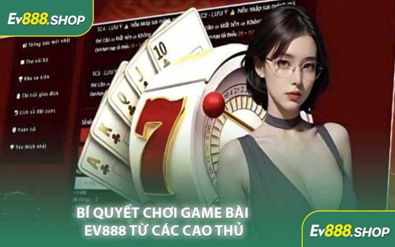 Bí Quyết Chơi Game Bài EV888 Từ Các Cao Thủ