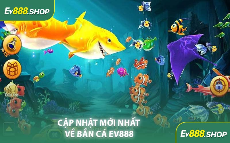 Cập Nhật Mới Nhất Về Bắn Cá EV888
