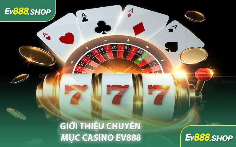 Giới Thiệu Chuyên Mục Casino EV888