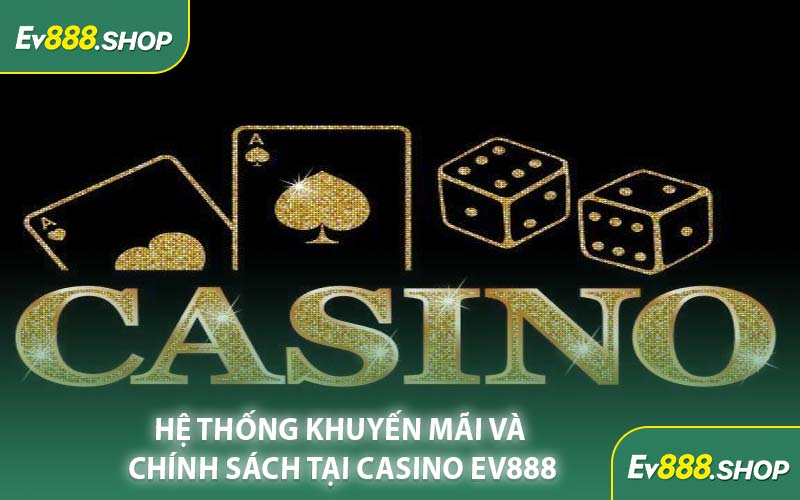 Hệ Thống Khuyến Mãi Và Chính Sách Tại Casino EV888
