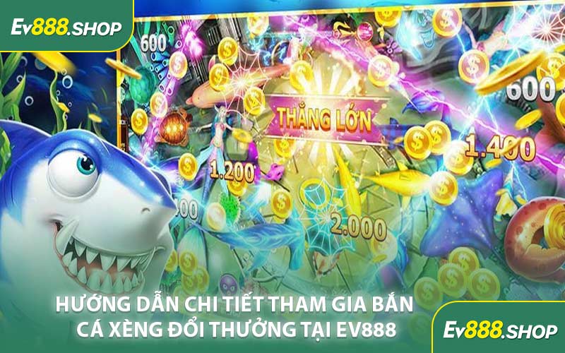 Hướng Dẫn Chi Tiết Tham Gia Bắn Cá Xèng Đổi Thưởng Tại EV888