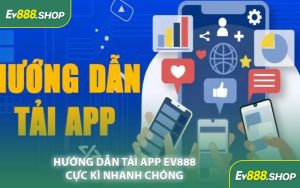 Hướng Dẫn Tải App EV888 Cực Kì Nhanh Chóng
