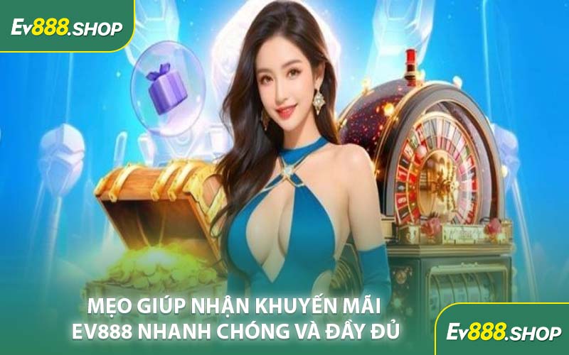 Mẹo Giúp Nhận Khuyến Mãi EV888 Nhanh Chóng Và Đầy Đủ