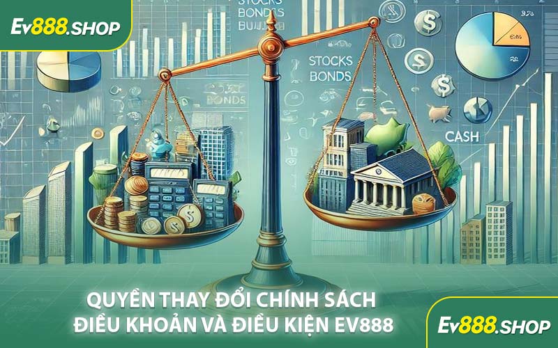 Quyền Thay Đổi Chính Sách Điều Khoản Và Điều Kiện EV888