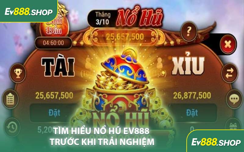 Tìm Hiểu Nổ Hũ EV888 Trước Khi Trải Nghiệm
