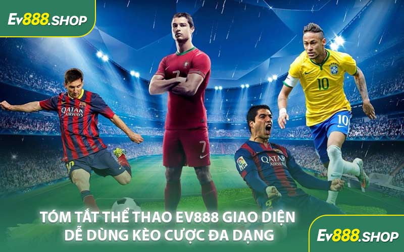 Tóm Tắt Thể Thao EV888 Giao Diện Dễ Dùng Kèo Cược Đa Dạng